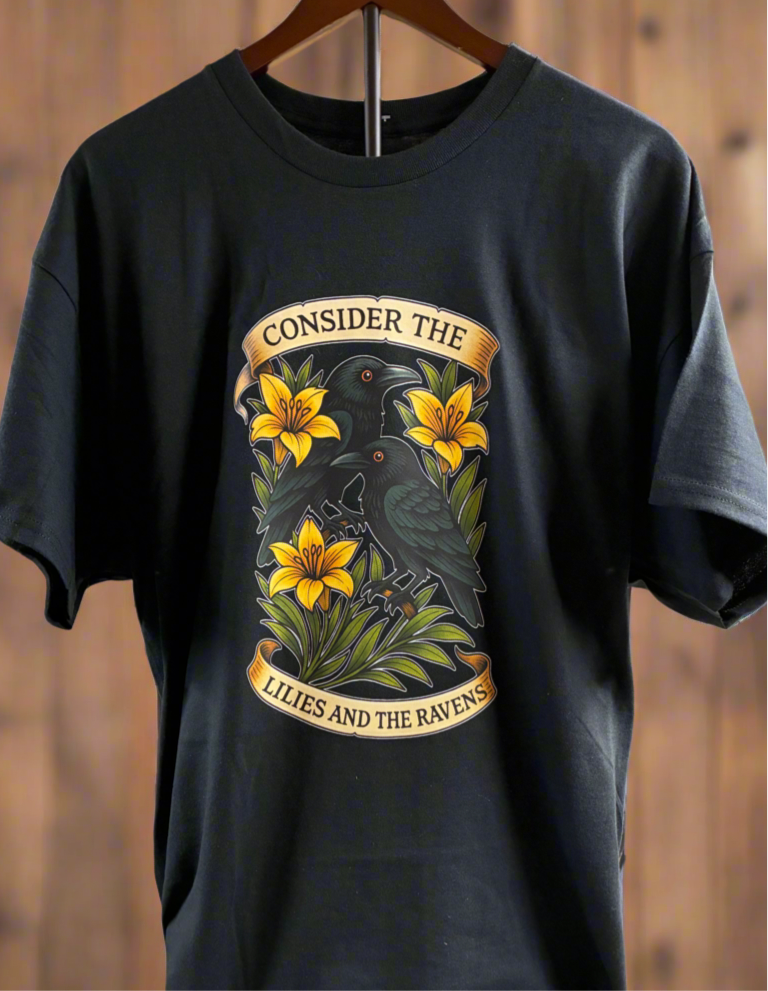 Consider Graphic T-Shirts. “Lilies and the Ravens”